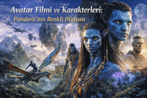 Avatar Filmi ve Karakterleri Pandora’nın Renkli Dünyası