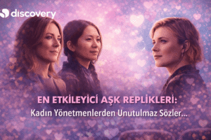 En Etkileyici Aşk Replikleri Kadın Yönetmenlerden Unutulmaz Sözler