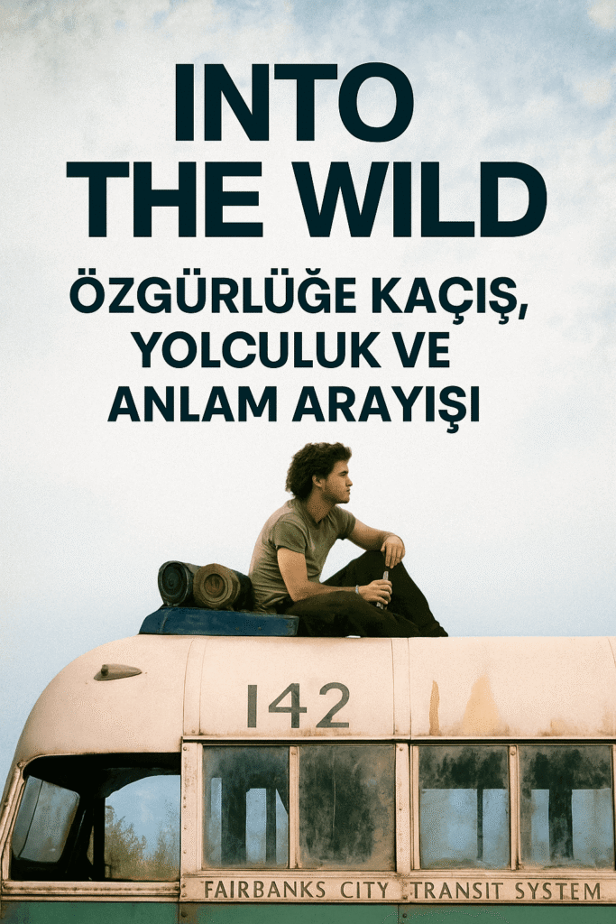 Into the Wild (2007): Özgürlüğe Kaçış, Yolculuk ve Anlam Arayışı